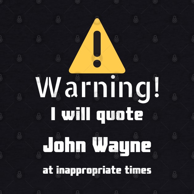 Warning I will quote John Wayne at inappropriate times by DennisMcCarson